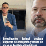 Investigación federal destapa esquema de corrupción y fraude de visas en República Dominicana.