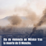 Ola de violencia en México tras la muerte de El Mencho.