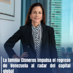 La familia Cisneros impulsa el regreso de Venezuela al radar del capital global