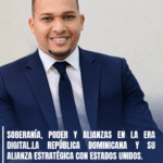 SOBERANÍA, PODER Y ALIANZAS EN LA ERA DIGITAL. LA REPÚBLICA DOMINICANA Y SU ALIANZA ESTRATÉGICA CON ESTADOS UNIDOS.